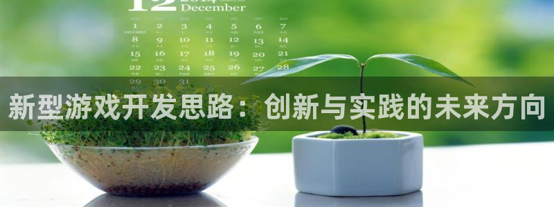 沐鸣2平台主管代理：新型游戏开发思路：创新与实践的未来方向