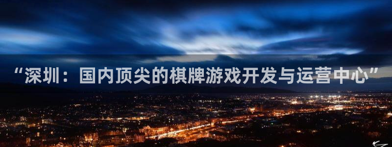 沐鸣娱乐2下载：“深圳：国内顶尖的棋牌游戏开发与运营中心”