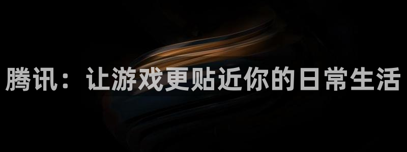 沐鸣娱乐2登录平台官网入口：腾讯：让游戏更贴近你的日常生活