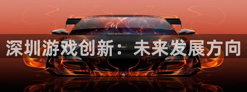 沐鸣2平台测速：深圳游戏创新：未来发展方向